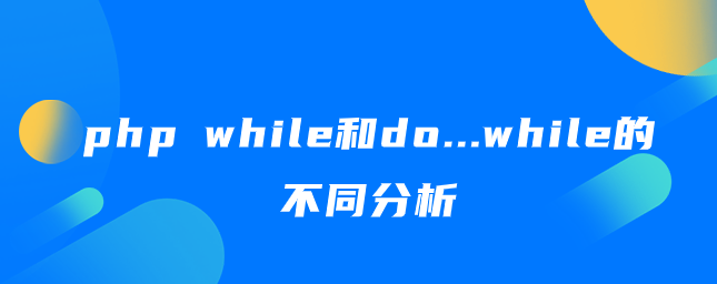 php中while和do...while有何不同